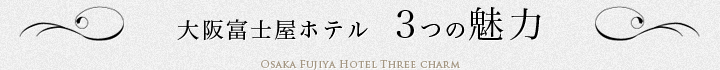 大阪富士屋ホテル 3つの魅力